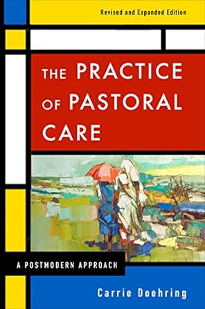 The Practice of Pastoral Care, Rev. and Exp. Ed: A Postmodern Approach