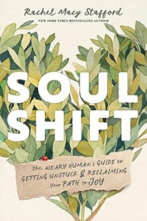Soul Shift: The Weary Human's Guide to Getting Unstuck and Reclaiming Your Path to Joy