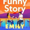 Funny Story: A shimmering, joyful new novel about a pair of opposites with the wrong thing in common, from #1 New York Times and Sunday Times bestselling author Emily Henry
