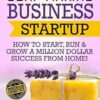 Soap Making Business Startup: How to Start, Run & Grow a Million Dollar Success From Home!