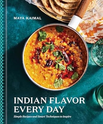 Indian Flavor Every Day: Simple Recipes and Smart Techniques to Inspire: A Cookbook