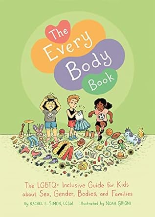 Every Body Book: The LGBTQ+ Inclusive Guide for Kids about Sex, Gender,: Bodies, and Families