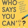 Who Says You Can't? You Do: The life-changing self help book that's empowering people around the world to live an extraordinary life