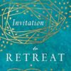 Invitation to Retreat - The Gift and Necessity of Time Away with God