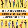 Life Skills Workbook for Teens with Autism and Special Needs: Activities to help develop Independence, Self Advocacy and Self Care