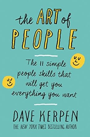 The Art of People: The 11 Simple People Skills That Will Get You Everything You Want