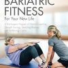 Bariatric Fitness for Your New Life: A Post Surgery Program of Mental Coaching, Strength Training, Stretching Routines and Fat-Burning Cardio