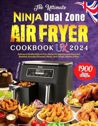 The Ultimate Ninja Dual Zone Air Fryer Cookbook UK 2024: 1900 Days Delicious & Healthy Ninja Air Fryer Recipes for Beginners and Advanced | Breakfast, ... Poultry, Beef, Snacks, Desserts & More