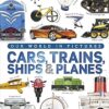 Our World in Pictures: Cars, Trains, Ships and Planes: A Visual Encyclopedia to Every Vehicle