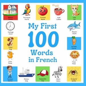 My First 100 Words in French: Bilingual Picture Book English-French for kids and Beginners, Over 100 New Basic Words.