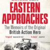 Eastern Approaches: The Memoirs of the Original British Action Hero