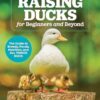 Raising Ducks for Beginners and Beyond: The Dunkin Ducks'Guide to Breeds, Ponds, Nutrition and All Things Duck!
