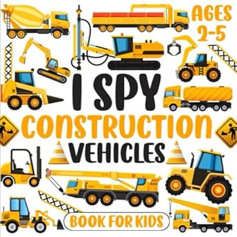 I Spy Construction Vehicles Book For Kids Ages 2-5: Beautiful Illustration Easy Coloring Activity Guessing Game Fun Educational Book for Toddlers And Preschoolers