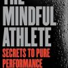 The Mindful Athlete: Secrets to Peak Performance