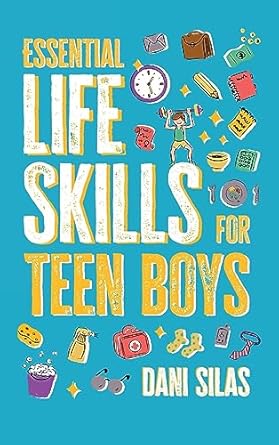 Essential Life Skills for Teen Boys: A Guide to Managing Your Home, Health, Money, and Routine for an Independent Life