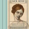 The Sick Rose:Or; Disease and the Art of Medical Illustration