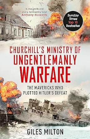 The Ministry of Ungentlemanly Warfare: Churchill's Mavericks: Plotting Hitler's Defeat