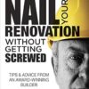 Nail your Renovation without getting Screwed: Tips and Advice from an Award-Winning Builder