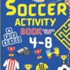 Soccer Activity Book for Kids Ages 4-8: A Fantastic Book of Trivia, Dot to Dot, Mazes, Word Searches, Puzzles and Coloring for 4, 5, 6, 7 and 8 Year Old Soccer Fans