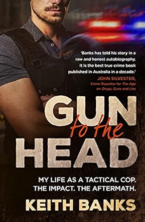 Gun to the Head: My life as a tactical cop. The impact. The aftermath.