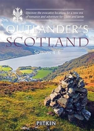 Outlander's Scotland Seasons 4-6: Discover the Evocative Locations for a New Era of Romance and Adventure for Claire and Jamie
