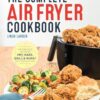 The Complete Air Fryer Cookbook: Amazingly Easy Recipes to Fry, Bake, Grill, and Roast with Your Air Fryer