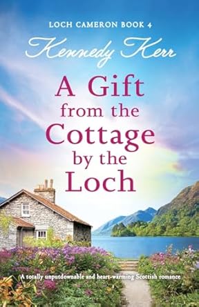 A Gift from the Cottage by the Loch: A totally unputdownable and heart-warming Scottish romance: 4