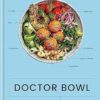 Doctor Bowl: Quick + Simple Balanced Vegetarian and Vegan Food
