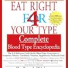 Eat Right for Your Type Complete Blood Type Encyclopedia: The A-Z Reference Guide for the Blood Type Connection to Symptoms, Disease, Conditions, Vitamins, Supplements, Herbs and Food