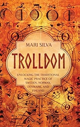 Trolldom: Unlocking the Traditional Magic Practice of Sweden, Norway, Denmark, and Finland