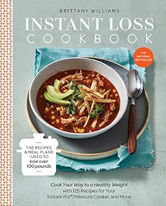 Instant Loss Cookbook: The Recipes and Meal Plans I Used to Lose over 100 Pounds Pressure Cooker, and More