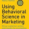 Using Behavioral Science in Marketing: Drive Customer Action and Loyalty by Prompting Instinctive Responses