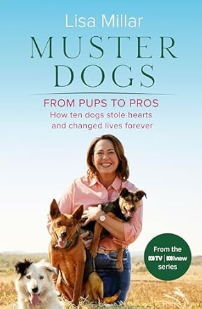 Muster Dogs From Pups to Pros: A new companion book to the heartwarming show for fans of Back Roads and The Flying Vet