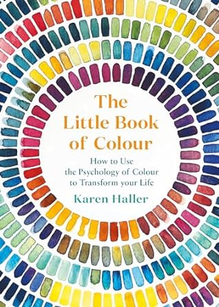 The Little Book of Colour: How to Use the Psychology of Colour to Transform Your Life