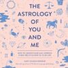 The Astrology of You and Me: How to Understand and Improve Every Relationship in Your Life