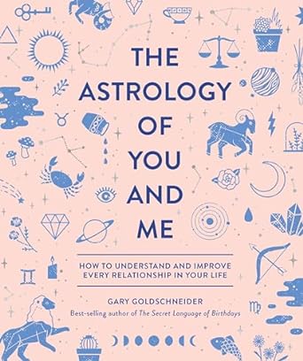 The Astrology of You and Me: How to Understand and Improve Every Relationship in Your Life