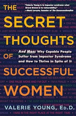 The Secret Thoughts of Successful Women: Why Capable People Suffer from the Impostor Syndrome and How to Thrive in Spite of It