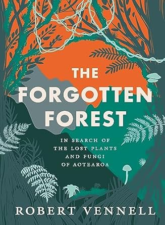 The Forgotten Forest: The new book about the hidden world of New Zealand's overlooked plants and fungi, from the bestselling New Zealand author of The Meaning of Trees