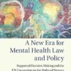 A New Era for Mental Health Law and Policy: Supported Decision-Making and the UN Convention on the Rights of Persons with Disabilities