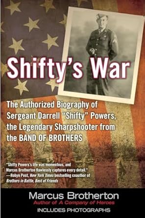 Shifty's War: The Authorized Biography of Sergeant Darrell Shifty Powers, the Legendary Sharpshooter from the Band of Brothers