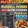 The Ultimate Russell Hobbs Slow Cooker Cookbook 2024: 1500 Days Super-Easy, Affordable & Delicious Slow Cooker Recipes for Beginners and Advanced Users