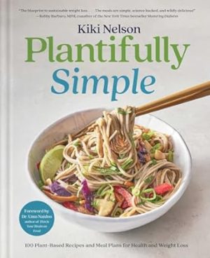 Plantifully Simple: 100 Plant-Based Recipes and Meal Plans for Health and Weight-Loss (A Cookbook)