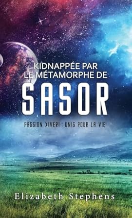 Kidnappée par le Métamorphe de Sasor: Passion Xiveri, T3 (Passion Xiveri : Unis Pour La Vie) (French Edition)