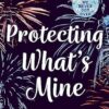 Protecting What s Mine: the stunning small town love story from the author of Things We Never Got Over