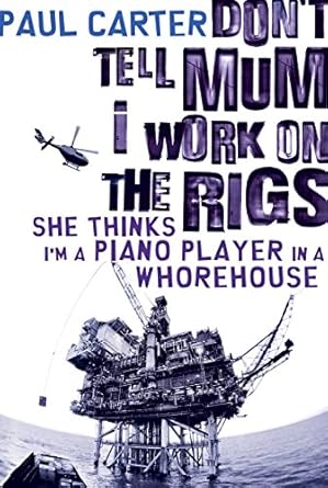 Don't Tell Mum I Work on the Rigs...She Thinks I'm a Piano Player in a Whorehouse