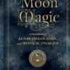 Moon Magic: A Handbook of Lunar Cycles, Lore, and Mystical Energies: 3