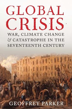 Global Crisis: War, Climate Change and Catastrophe in the Seventeenth Century