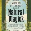 The Modern Witchcraft Book of Natural Magick: Your Guide to Crafting Charms, Rituals, and Spells from the Natural World