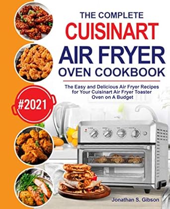 The Complete Cuisinart Air Fryer Oven Cookbook: The Easy and Delicious Air Fryer Recipes for Your Cuisinart Air Fryer Toaster Oven on A Budget