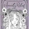 Anxiety Relief Coloring Book for Adults: Mindfulness and Anti-Stress Coloring To Soothe Anxienty | Adult Coloring Book With Stress Relieving Designs, ... Flowers for Relaxation & Stress Relief